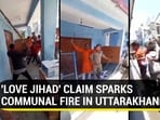 'LOVE JIHAD' CLAIM SPARKS COMMUNAL FIRE IN UTTARAKHAND