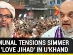 COMMUNAL TENSIONS SIMMER OVER 'LOVE JIHAD' IN U'KHAND COMMUNAL TENSIONS SIMMER OVER 'LOVE JIHAD' IN U'KHAND