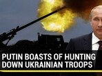 PUTIN BOASTS OF HUNTING DOWN UKRAINIAN TROOPS 
