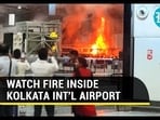 WATCH FIRE INSIDE KOLKATA INT'L AIRPORT
