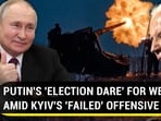 PUTIN'S 'ELECTION DARE' FOR WEST AMID KYIV'S 'FAILED' OFFENSIVE