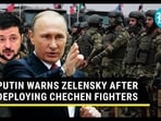 Putin's Chilling Warning to Zelensky after Deploying Chechens in Belgorod; 'Russia Will Build...' Putin's Chilling Warning to Zelensky after Deploying Chechens in Belgorod; 'Russia Will Build...'