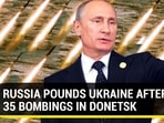 RUSSIA POUNDS UKRAINE AFTER 35 BOMBINGS IN DONETSK