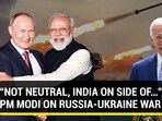 “NOT NEUTRAL, INDIA ON SIDE OF…”: PM MODI ON RUSSIA-UKRAINE WAR “NOT NEUTRAL, INDIA ON SIDE OF…”: PM MODI ON RUSSIA-UKRAINE WAR