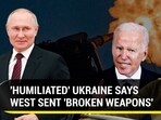 'HUMILIATED' UKRAINE SAYS WEST SENT 'BROKEN WEAPONS'