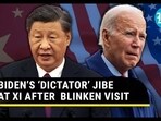 BIDEN’S ‘DICTATOR’ JIBE AT XI AFTER  BLINKEN VISIT