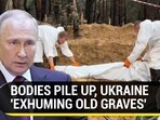 BODIES PILE UP, UKRAINE 'EXHUMING OLD GRAVES'