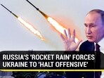 RUSSIA'S 'ROCKET RAIN' FORCES UKRAINE TO 'HALT OFFENSIVE'