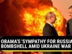 OBAMA'S 'SYMPATHY FOR RUSSIA...' BOMBSHELL AMID UKRAINE WAR OBAMA'S 'SYMPATHY FOR RUSSIA...' BOMBSHELL AMID UKRAINE WAR
