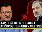 AAP, CONGRESS SQUABBLE AT OPPOSITION UNITY MEETING