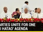 17 PARTIES UNITE FOR ONE 'MODI HATAO' AGENDA 17 PARTIES UNITE FOR ONE 'MODI HATAO' AGENDA