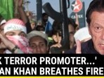 'PAK TERROR PROMOTER...'IMRAN KHAN BREATHES FIRE