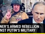 WAGNER’S ARMED REBELLION AGAINST PUTIN’S MILITARY