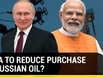 INDIA TO REDUCE  PURCHASE OF RUSSIAN OIL?