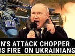 PUTIN'S ATTACK CHOPPER RAINS FIRE  ON UKRAINIANS