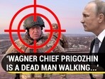 ‘WAGNER CHIEF PRIGOZHIN IS A DEAD MAN WALKING...’ ‘WAGNER CHIEF PRIGOZHIN IS A DEAD MAN WALKING...’