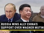 RUSSIA WINS ALLY CHINA'S SUPPORT OVER WAGNER MUTINY RUSSIA WINS ALLY CHINA'S SUPPORT OVER WAGNER MUTINY