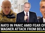 NATO IN PANIC AMID FEAR OF WAGNER ATTACK FROM BELARUS NATO IN PANIC AMID FEAR OF WAGNER ATTACK FROM BELARUS