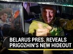 BELARUS PRES. REVEALS PRIGOZHIN'S NEW HIDEOUT BELARUS PRES. REVEALS PRIGOZHIN'S NEW HIDEOUT