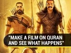 "MAKE A FILM ON QURAN AND SEE WHAT HAPPENS"