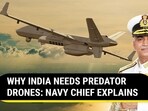 WHY INDIA NEEDS PREDATOR DRONES: NAVY CHIEF EXPLAINS