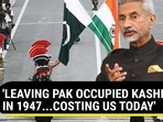 'LEAVING PAK OCCUPIED KASHMIR IN 1947... COSTING US TODAY'