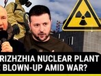 ZAPORIZHZHIA NUCLEAR PLANT TO BE BLOWN-UP AMID WAR?
