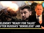 Zelensky "Ready for Peace Talks" After Putin's Minister Calls Him Senseless; "Only If Russia..."