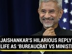 JAISHANKAR'S HILARIOUS REPLY ON LIFE AS 'BUREAUCRAT VS MINISTER'