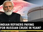 INDIAN REFINERS PAYING FOR RUSSIAN CRUDE IN YUAN?