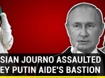 RUSSIAN JOURNO ASSAULTED IN KEY PUTIN AIDE'S BASTION