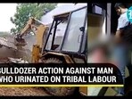 BULLDOZER ACTION AGAINST MAN WHO URINATED ON TRIBAL LABOUR