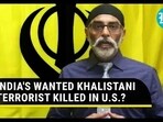 INDIA'S WANTED KHALISTANI TERRORIST KILLED IN U.S.?