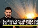 RUSSIA MOCKS ZELENSKY OVER EXCUSE FOR 'FLOP' OFFENSIVE RUSSIA MOCKS ZELENSKY OVER EXCUSE FOR 'FLOP' OFFENSIVE