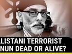 KHALISTANI TERRORIST PANNUN DEAD OR ALIVE?