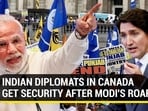 INDIAN DIPLOMATS IN CANADA GET SECURITY AFTER MODI'S ROAR INDIAN DIPLOMATS IN CANADA GET SECURITY AFTER MODI'S ROAR