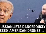HOW RUSSIAN JETS DANGEROUSLY 'HARASSED' AMERICAN DRONES...