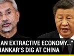 “NOT AN EXTRACTIVE ECONOMY…”: JAISHANKAR’S DIG AT CHINA