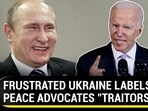 FRUSTRATED UKRAINE LABELS U.S. PEACE ADVOCATES "TRAITORS" FRUSTRATED UKRAINE LABELS U.S. PEACE ADVOCATES "TRAITORS"