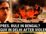 PRES. RULE IN BENGAL? GUV IN DELHI AFTER VIOLENCE
