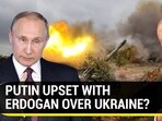 PUTIN UPSET WITH ERDOGAN OVER UKRAINE? PUTIN UPSET WITH ERDOGAN OVER UKRAINE?