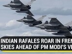 INDIAN RAFALES ROAR IN FRENCH SKIES AHEAD OF PM MODI'S VISIT