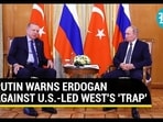 PUTIN WARNS ERDOGAN AGAINST U.S.-LED WEST'S 'TRAP' PUTIN WARNS ERDOGAN AGAINST U.S.-LED WEST'S 'TRAP'