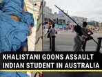 KHALISTANI GOONS ASSAULT INDIAN STUDENT IN AUSTRALIA