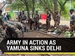 ARMY IN ACTION AS YAMUNA SINKS DELHI