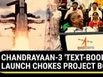 CHANDRAYAAN-3 'TEXT-BOOK' LAUNCH CHOKES PROJECT BOSS