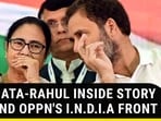 MAMATA-RAHUL INSIDE STORY BEHIND OPPN'S I.N.D.I.A FRONT