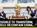 "IMPOSSIBLE TO TRANSFORM, ENCIRCLE OR CONTAIN CHINA..." "IMPOSSIBLE TO TRANSFORM, ENCIRCLE OR CONTAIN CHINA..."