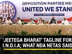 'JEETEGA BHARAT' TAGLINE FOR I,N.D.I.A; WHAT NDA NETAS SAID...