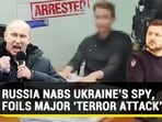 RUSSIA NABS UKRAINE’S SPY, FOILS MAJOR ‘TERROR ATTACK’ RUSSIA NABS UKRAINE’S SPY, FOILS MAJOR ‘TERROR ATTACK’